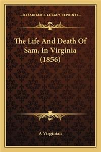 Life and Death of Sam, in Virginia (1856) the Life and Death of Sam, in Virginia (1856)