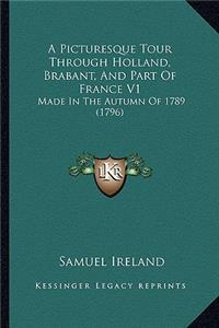 Picturesque Tour Through Holland, Brabant, and Part of France V1: Made in the Autumn of 1789 (1796)