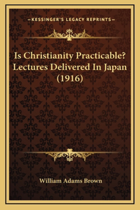 Is Christianity Practicable? Lectures Delivered in Japan (1916)