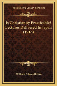 Is Christianity Practicable? Lectures Delivered in Japan (1916)