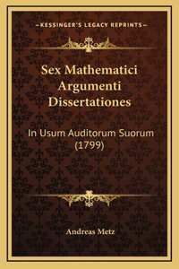 Sex Mathematici Argumenti Dissertationes