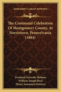 Centennial Celebration Of Montgomery County, At Norristown, Pennsylvania (1884)