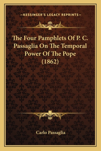 Four Pamphlets Of P. C. Passaglia On The Temporal Power Of The Pope (1862)