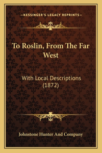 To Roslin, From The Far West