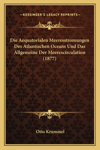 Die Aequatorialen Meeresstromungen Des Atlantischen Oceans Und Das Allgemeine Der Meerescirculation (1877)