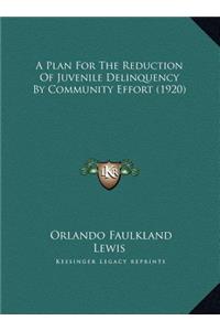 A Plan For The Reduction Of Juvenile Delinquency By Community Effort (1920)