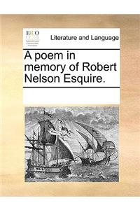 A poem in memory of Robert Nelson Esquire.