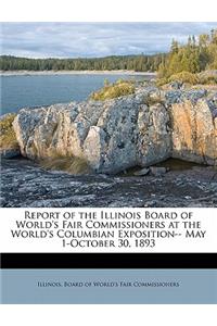 Report of the Illinois Board of World's Fair Commissioners at the World's Columbian Exposition-- May 1-October 30, 1893
