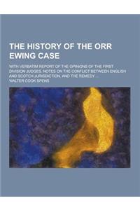 The History of the Orr Ewing Case; With Verbatim Report of the Opinions of the First Division Judges, Notes on the Conflict Between English and Scotch