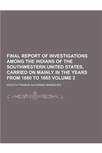 Final Report of Investigations Among the Indians of the Southwestern United States, Carried on Mainly in the Years from 1880 to 1885 Volume 2