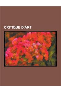 Critique D'Art: Charles Baudelaire, Denis Diderot, Theophile Gautier, Joris-Karl Huysmans, Yves Bonnefoy, Malcolm de Chazal, Paul Adam