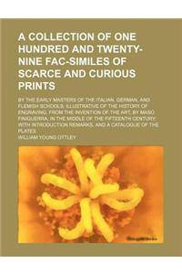 A Collection of One Hundred and Twenty-Nine Fac-Similes of Scarce and Curious Prints; By the Early Masters of the Italian, German, and Flemish Schools Illustrative of the History of Engraving, from the Invention of the Art, by Maso Finiguerra, in t