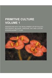 Primitive Culture; Researches Into the Development of Mythology, Philosophy, Religion, Language, Art, and Custom Volume 1