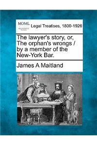 Lawyer's Story, Or, the Orphan's Wrongs / By a Member of the New-York Bar.