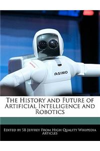 The History and Future of Artificial Intelligence and Robotics