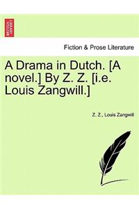 Drama in Dutch. [A Novel.] by Z. Z. [I.E. Louis Zangwill.]