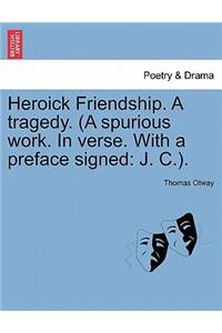 Heroick Friendship. a Tragedy. (a Spurious Work. in Verse. with a Preface Signed