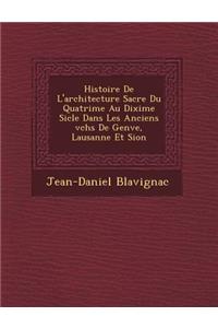 Histoire De L'architecture Sacr�e Du Quatri�me Au Dixi�me Si�cle Dans Les Anciens �v�ch�s De Gen�ve, Lausanne Et Sion