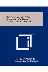 Revolutionary War Journals Of Henry Dearborn, 1775-1783