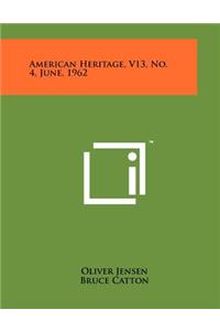 American Heritage, V13, No. 4, June, 1962