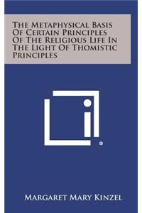 The Metaphysical Basis of Certain Principles of the Religious Life in the Light of Thomistic Principles