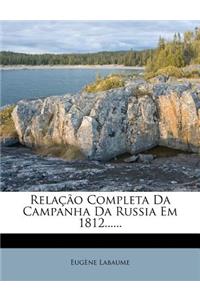 Relação Completa Da Campanha Da Russia Em 1812......