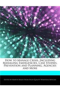 How to Manage Crisis, Including Managing Emergencies, Case Studies, Prevention and Planning, Agencies and More