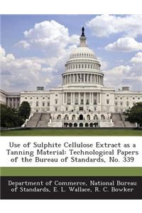 Use of Sulphite Cellulose Extract as a Tanning Material: Technological Papers of the Bureau of Standards, No. 339