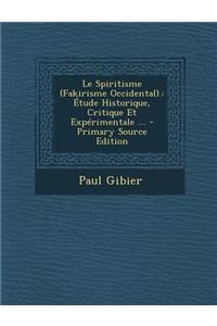 Le Spiritisme (Fakirisme Occidental).: Etude Historique, Critique Et Experimentale ...