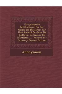 Encyclopedie Methodique: Ou Par Ordre de Matieres: Par Une Societe de Gens de Lettres, de Savans Et D'Artistes ..., Volume 8 - Primary Source E