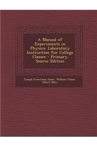 A Manual of Experiments in Physics: Laboratory Instruction for College Classes - Primary Source Edition
