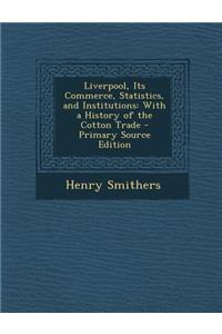 Liverpool, Its Commerce, Statistics, and Institutions