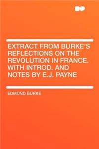 Extract from Burke's Reflections on the Revolution in France. with Introd. and Notes by E.J. Payne