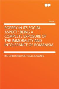 Popery in Its Social Aspect: Being a Complete Exposure of the Immorality and Intolerance of Romanism