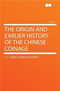 The Origin and Earlier History of the Chinese Coinage