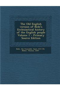 The Old English Version of Bede's Ecclesiastical History of the English People Volume 1 - Primary Source Edition