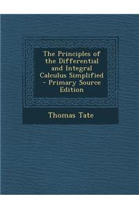The Principles of the Differential and Integral Calculus Simplified - Primary Source Edition