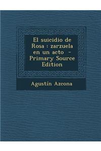El Suicidio de Rosa: Zarzuela En Un Acto - Primary Source Edition
