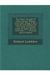 The Game Animals of India, Burma, Malaya, and Tibet: Being a New and Revised Edition of 'The Great and Small Game of India, Burma, and Tibet, '...
