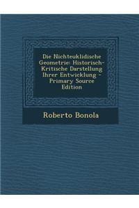 Die Nichteuklidische Geometrie: Historisch-Kritische Darstellung Ihrer Entwicklung - Primary Source Edition