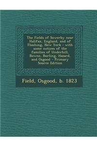 The Fields of Sowerby Near Halifax, England, and of Flushing, New York: With Some Notices of the Families of Underhill, Bowne, Burling, Hazard, and Os