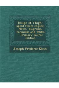 Design of a High-Speed Steam Engine. Notes, Diagrams, Formulas and Tables - Primary Source Edition