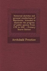 Historical Sketches and Personal Recollections of Manchester. Intended to Illustrate the Progress of Public Opinion from 1792 to 1832