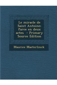 Le Miracle de Saint Antoine; Farce En Deux Actes - Primary Source Edition