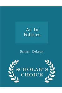 As to Politics - Scholar's Choice Edition