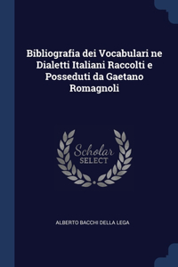 Bibliografia dei Vocabulari ne Dialetti Italiani Raccolti e Posseduti da Gaetano Romagnoli