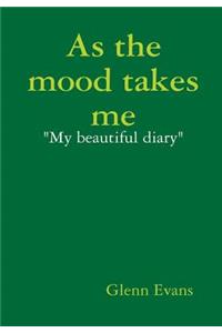 As the Mood Takes Me