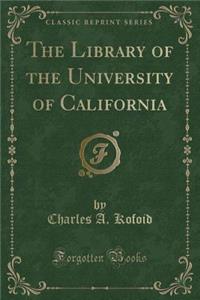The Library of the University of California (Classic Reprint)