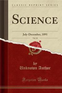 Science, Vol. 18: July-December, 1891 (Classic Reprint)