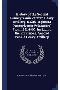 History of the Second Pennsylvania Veteran Heavy Artillery, (112th Regiment Pennsylvania Volunteers) from 1861-1866, Including the Provisional Second Penn'a Heavy Artillery